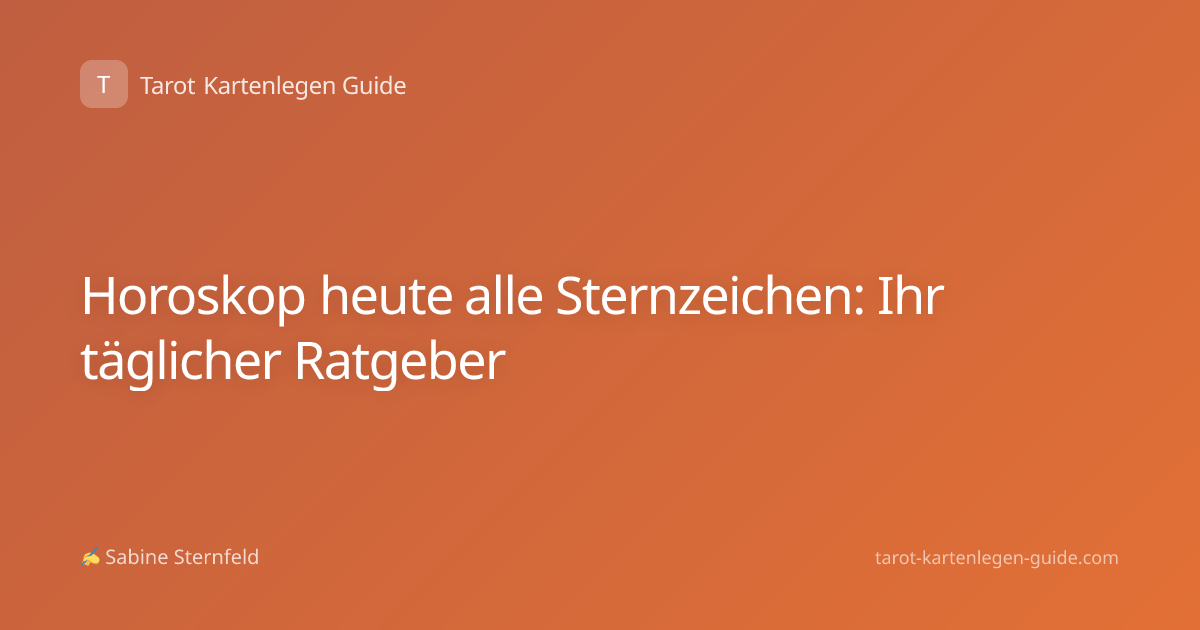 Horoskop heute alle Sternzeichen: Ihr täglicher Ratgeber